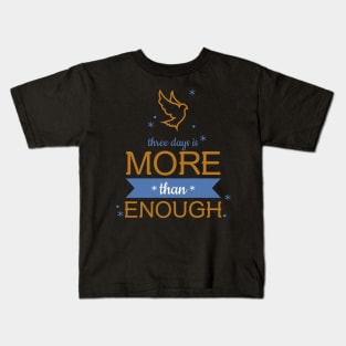 three days is MORE than ENOUGH Kids T-Shirt